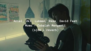 Ariel, Uki, Lukman, Reza, David feat Momo - Cobalah Mengerti (slow   reverb)