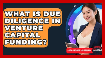 What Is Due Diligence In Venture Capital Funding? - Asian American Business Pros