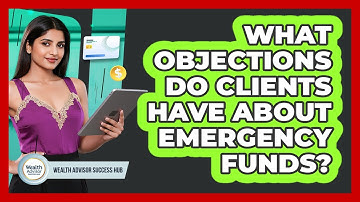 What Objections Do Clients Have About Emergency Funds?