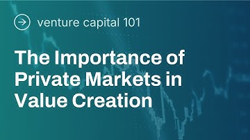 VC 101: The Importance of Private Markets in Value Creation