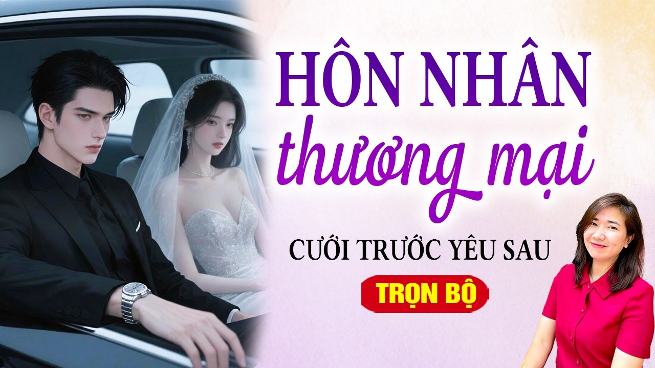 Cưới trước yêu sau: Hôn nhân thương mại trọn bộ - Kim Thanh đọc truyện hay nhất 2026