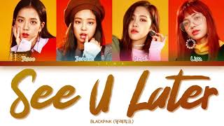 BLACKPINK (블랙핑크) - SEE U LATER (Color Coded Lyrics Eng/Rom/Han/가사)