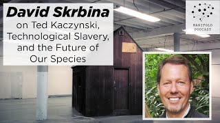 David Skrbina on Ted Kaczynski, Technological Slavery, and the Future of Our Species  Episode #7