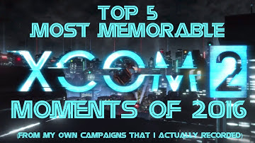 My Top 5 Most Memorable XCOM 2 Moments of 2016