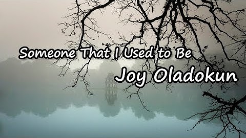 Joy Oladokun - Someone That I Used To Be Lyrics