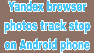 Yandex browser photos track stop on Android phone