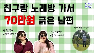 노래방 가서 70만원 긁은 남편 Ep.25 [이거나 고거나]
