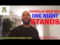 Why Men Should Not Do One Night Stands & Guys Confused About Choosing Signals