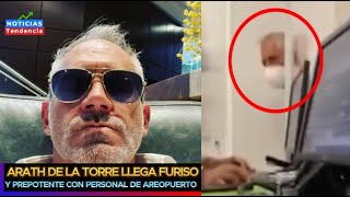 ARATH DE LA TORRE LLEGA FURIOSO Y PREPOTENTE CON PERSONAL DE AEROPUERTO joannavega arathdelatorre