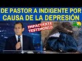 DE PASTOR A INDIGENTE POR CAUSA DE LA DEPRES1ÓN - IMPACTANTE TESTIMONIO