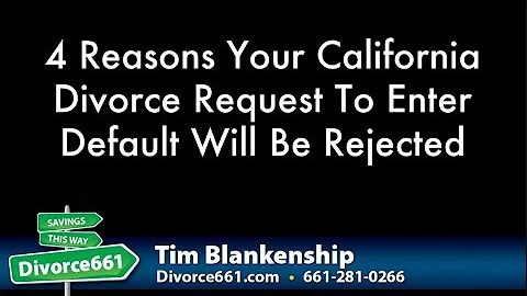 4 Reasons Your California Divorce Request To Enter Default Is Rejected