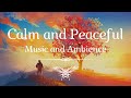 Calm And Peaceful Ambient Music For Relaxation | Music For Meditation And Zen
