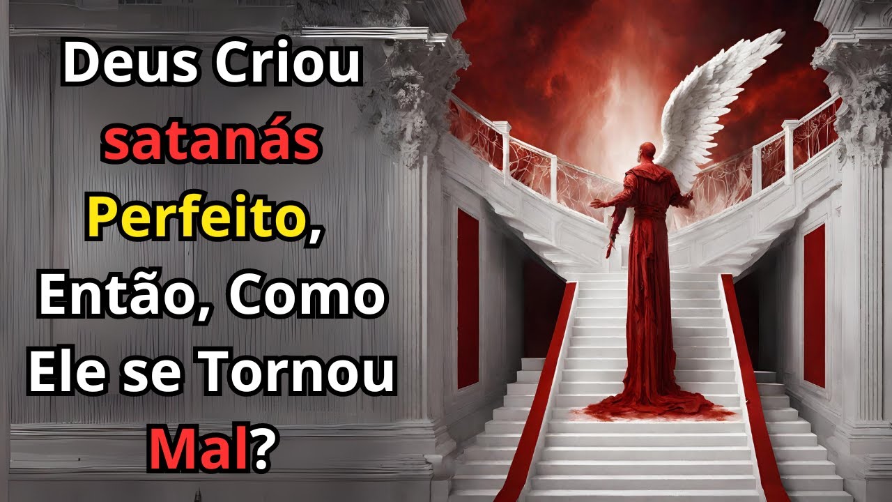 Deus Criou Satanás Perfeito, Então, Como Ele se Tornou Mal?