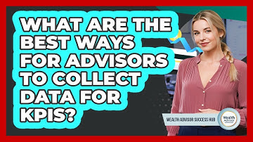 What Are The Best Ways For Advisors To Collect Data For KPIs? - Wealth Advisor Success Hub
