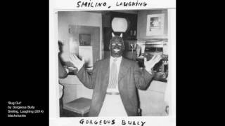 Video thumbnail of "gorgeous bully - Bug Out"