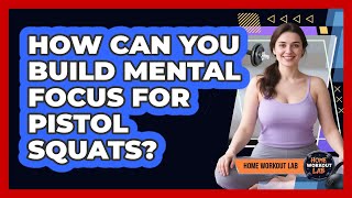 How Can You Build Mental Focus For Pistol Squats? - Home Workout Lab
