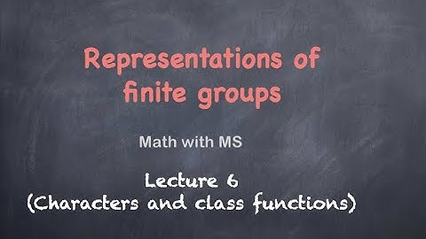 Representations of finite groups: Lecture 6 (Characters and class functions)