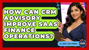 How Can CRM Advisory Improve SaaS Finance Operations? - All About SaaS Finance