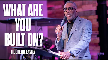 What Are You Built On? | Elder Ezra Easley