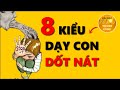 8 Kiểu DẠY CON сủa Cha Mẹ khiến con Dốt Nát, Kém Cỏi, Bướng Bỉnh, Nổi Loạn, Bất Tài trong Tương lai!