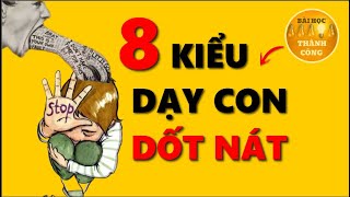 8 Kiểu DẠY CON сủa Cha Mẹ khiến con Dốt Nát, Kém Cỏi, Bướng Bỉnh, Nổi Loạn, Bất Tài trong Tương lai!