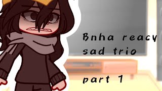 Mhabnha React To Sad Trio No Ships Sad Part 1?