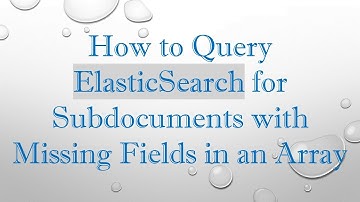 How to Query ElasticSearch for Subdocuments with Missing Fields in an Array