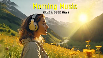 Beautiful Wake Up Morning Music - Happy & Positive Energy - Morning Meditation Music For Relaxation