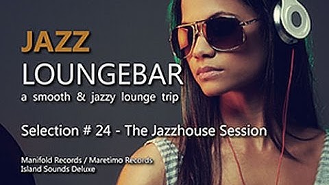 Jazz Loungebar - Selection #24 The Jazzhouse Session, HD, 2018, Smooth Lounge Music