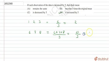If each observation of the data is increased by 5, then their mean