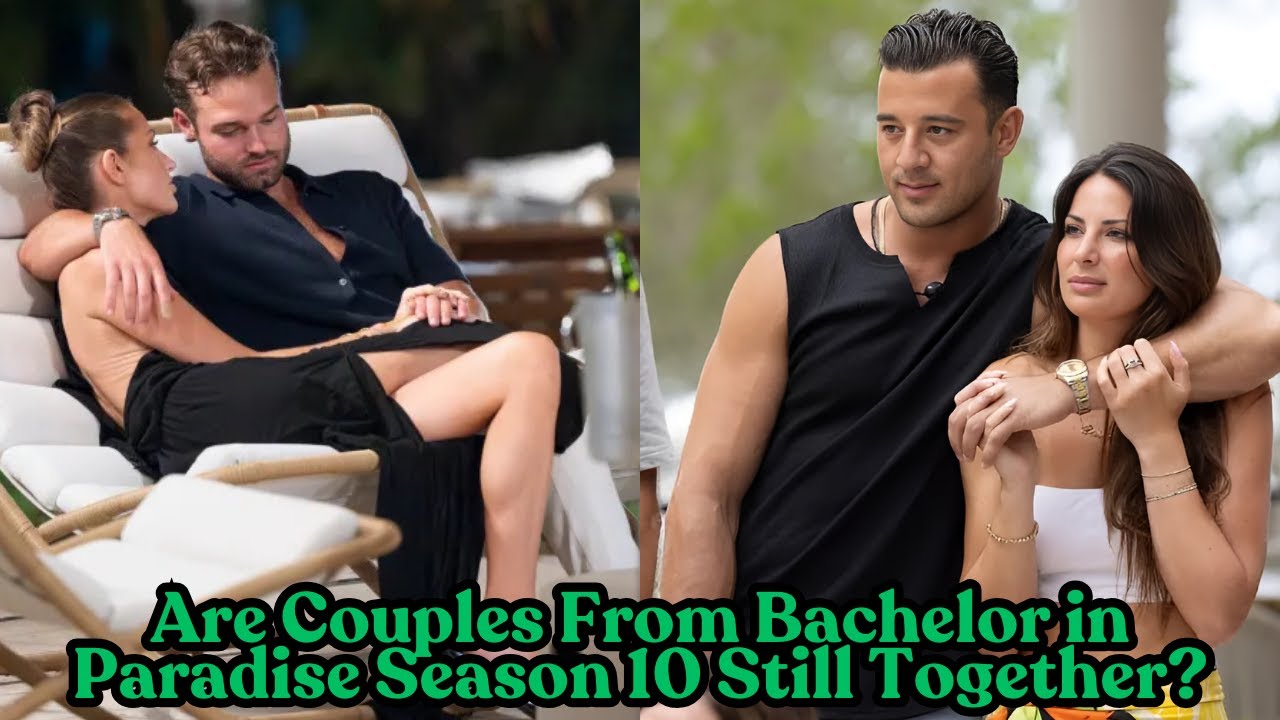Love After Paradise: Are Couples From Bachelor in Paradise Season 10 Still Together? Find Out Now!