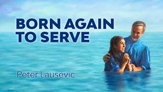 Born Again to Serve with Peter Lausevic