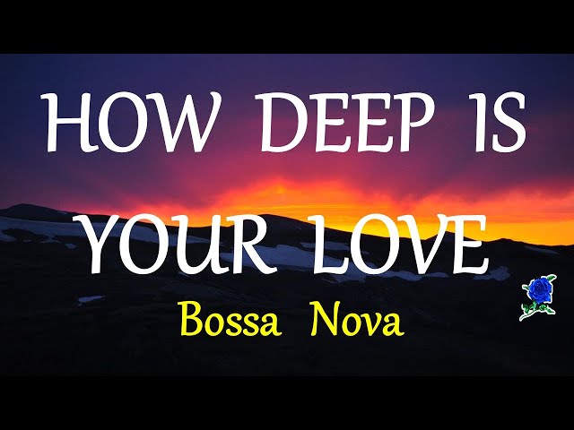 HOW DEEP IS YOUR LOVE -  BOSSA NOVA lyrics class=