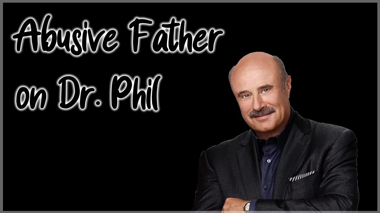 Abusive Father On Dr Phil Youtube