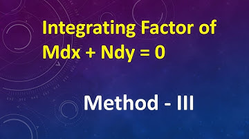 Integrating Factor of Mdx + Ndy = 0 ( Method - III )