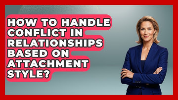 How To Handle Conflict In Relationships Based On Attachment Style? - Get Divorce Answers