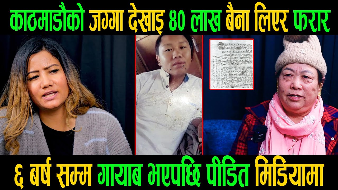 काठमाडौको जग्गा देखाइ ४० लाख बैना लिएर फरार |६ बर्ष सम्म गायब भएपछि पीडित मिडियामा |Man Maya Limbu