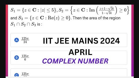 IIT-JEE MAINS 2024 APRIL// S1 = {z ∈ C : |z| ≤ 5}, S2 = {z ∈ C : Im( ) ≥ 0} z+1−√3i1−√3i