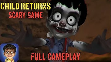 Child Returns Scary Game | Gameplay Walkthrough