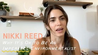 Nikki Reed: Why It's Ok to Be An Imperfect Environmentalist