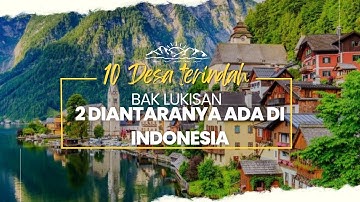 10 DESA TERINDAH DI DUNIA BAGAIKAN LUKISAN.2 DIANTATANYA ADA DIINDONESIA