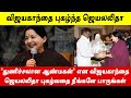 விஜயகாந்தின் துணிச்சலை பாராட்டி ஜெயலலிதா பேசிய வீடியோவை நீங்களே பாருங்கள்