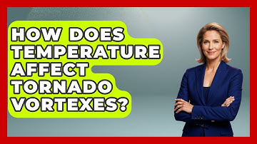 How Does Temperature Affect Tornado Vortexes? - Weather Watchdog