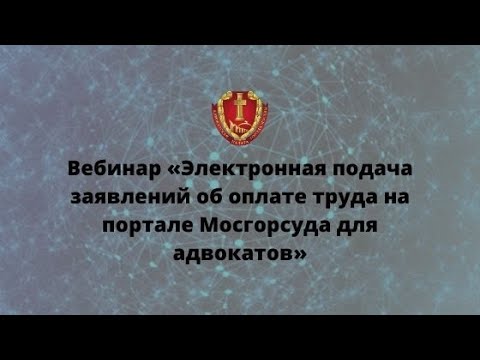 Вебинар «Электронная подача заявлений об оплате труда на портале Мосгорсуда для адвокатов»