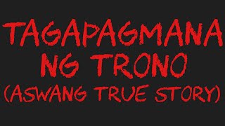 TAGAPAGMANA NG TRONO (Aswang True Story)