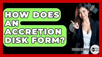 How Does An Accretion Disk Form? - Physics Frontier