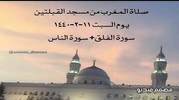 صلاة المغرب من مسجد القبلتين يوم السبت ١١-٢-١٤٤٠ سورة الفلق+ سورة الناس