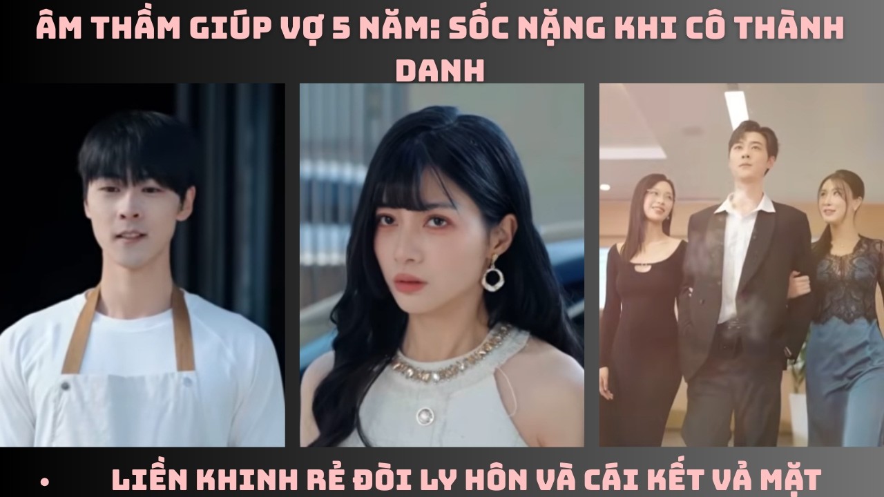 Âm Thầm Giúp Vợ 5 Năm: Sốc Nặng Khi Cô Thành Danh Liền Khinh Rẻ Đòi Ly Hôn Và Cái Kết Vả Mặt