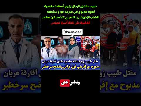صادم سر خطير كيجمع بين طبيب زوج أستاذة جامعية و مهاجر إفريقي داكشي لي طرا فهاد قضية دوخ درك ملكي