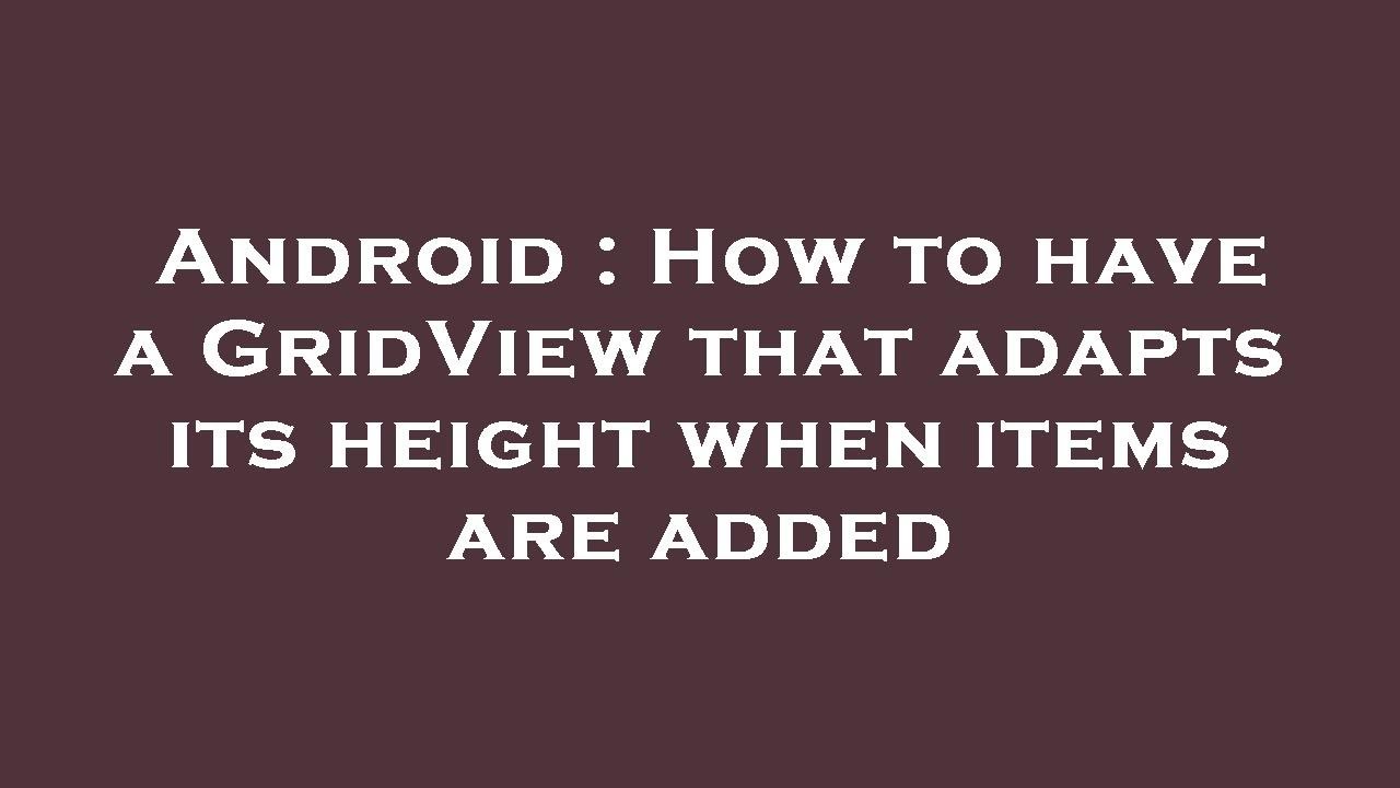 Android : How to have a GridView that adapts its height when items are ...